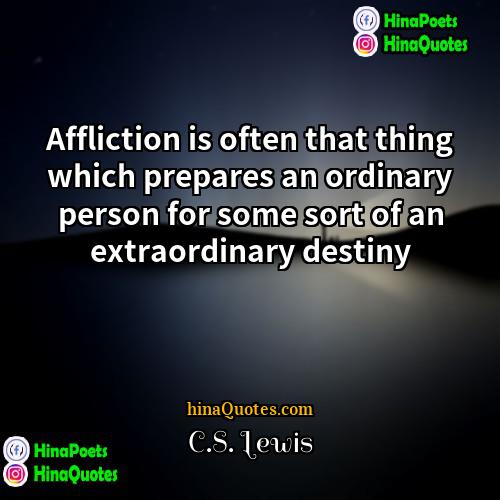 CS Lewis Quotes | Affliction is often that thing which prepares